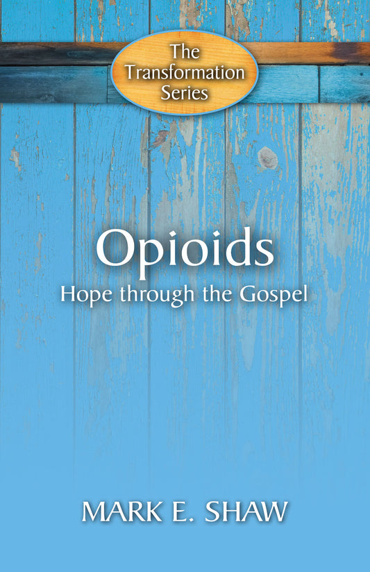 Opioids: Hope Through The Gospel by Mark E Shaw - Booklet