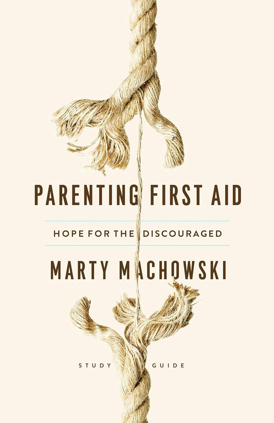 Parenting First Aid: Hope for the Discouraged (Study Guide) by Marty Machowski