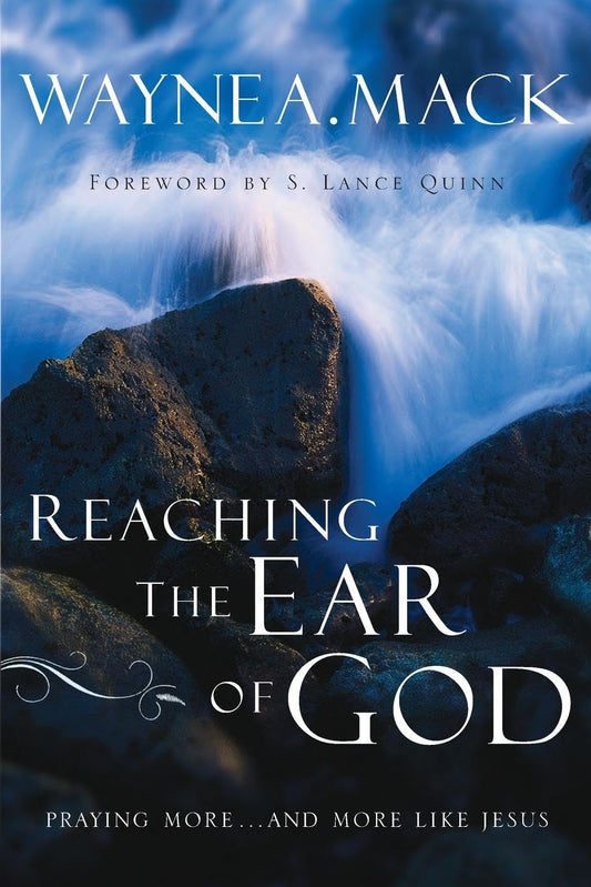 Reaching the Ear of God: Praying More and More Like Jesus by Wayne Mack
