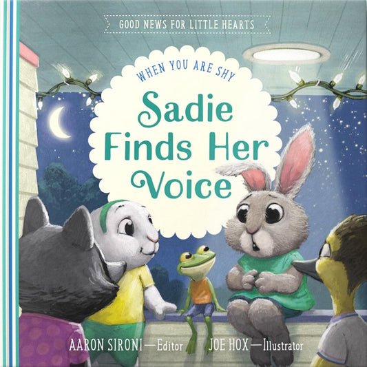 Sadie Finds Her Voice: When You Feel Shy by Aaron Sironi (Good News for Little Hearts)