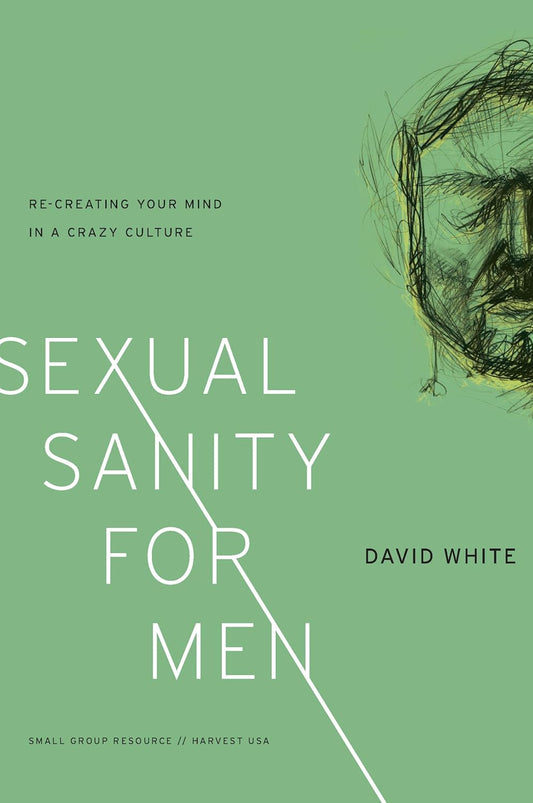 Sexual Sanity for Men: Re-Creating Your Mind in a Crazy Culture by David White