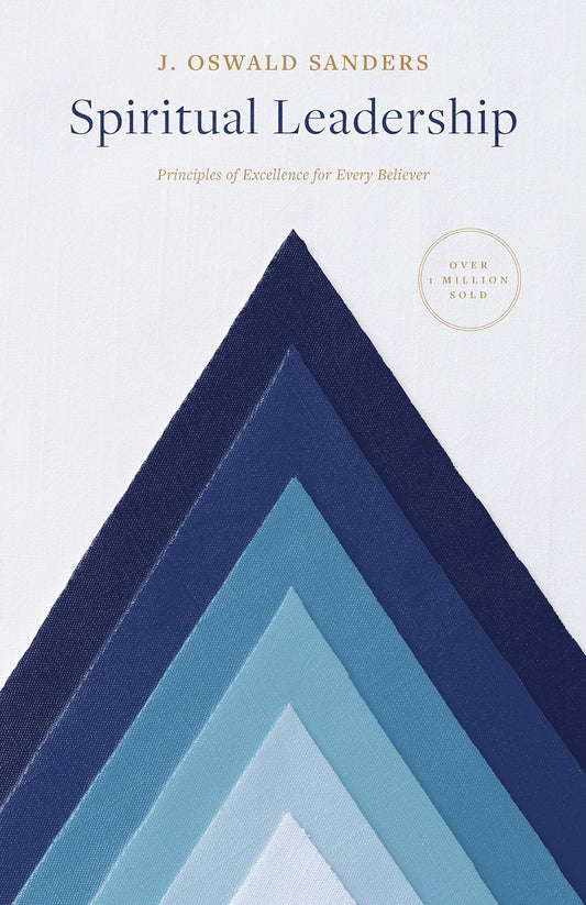 Spiritual Leadership: Principles of Excellence For Every Believer by J Oswald Sanders