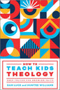 How to Teach Kids Theology: Deep Truths for Growing Faith by Sam Luce and Hunter Williams