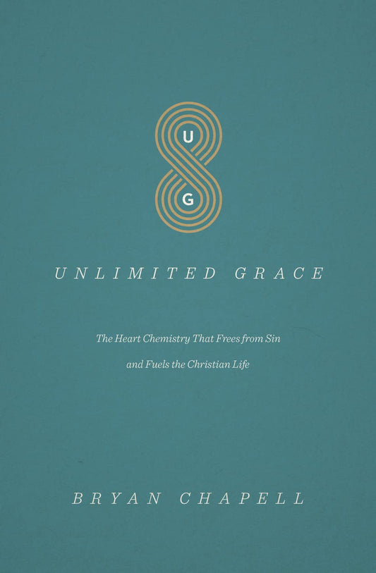 Unlimited Grace: The Heart Chemistry That Frees from Sin and Fuels the Christian Life by Brian Chapell