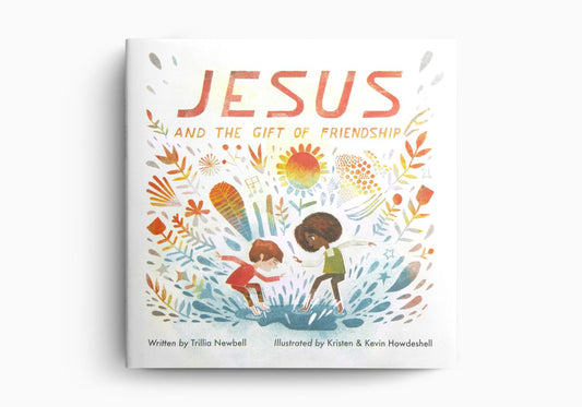 Jesus and the Gift of Friendship  By Trillia Newbell, Illustrated by Kristen Howdeshell, Kevin Howdeshell