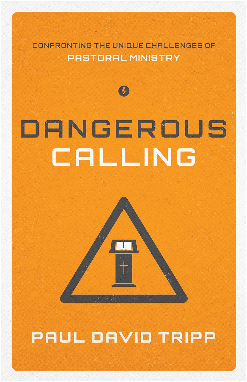 Dangerous Calling: Confronting the Unique Challenges of Pastoral Ministry by Paul David Tripp