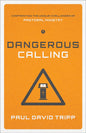 Dangerous Calling: Confronting the Unique Challenges of Pastoral Ministry by Paul David Tripp