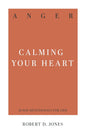 Anger: Calming Your Heart (31-day devotionals for life) by Robert D. Jones