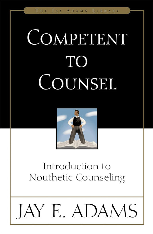 Competent to Counsel: Introduction to Nouthetic Counseling by Jay E Adams
