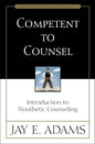 Competent to Counsel: Introduction to Nouthetic Counseling by Jay E Adams