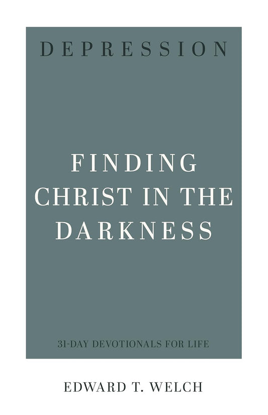 Depression: Finding Christ in the Darkness by Edward T. Welch (31 - Day Devotional for Life)