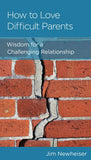 How to Love Difficult Parents: Wisdom for a Challenging Relationship by Jim Newheiser