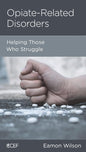 Opiate-Related Disorders: Helping Those Who Struggle by Eamon Wilson - Mini Book