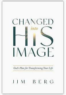 Changed into His Image: God's Plan for Transforming Your Life by Jim Berg