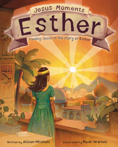 Jesus Moments: Esther Finding Jesus in the Story of Esther by Alison Mitchell