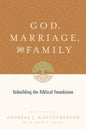 God, Marriage, and Family: Rebuilding the Biblical Foundation by Andreas J. Köstenberger & David W. Jones