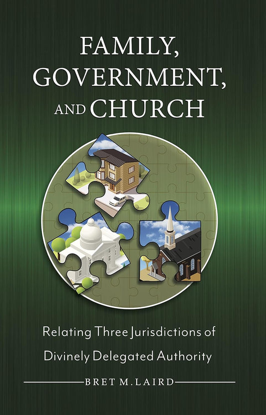 Family, Government, and Church: Relating Three Jurisdictions of Divinely Delegated Authority by Bret M. Laird