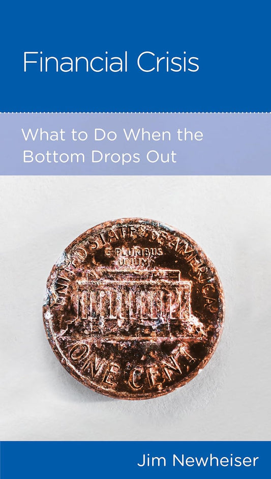 Financial Crisis: What to do when the bottom drops out by Jim Newheiser - Mini Book