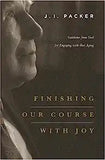 Finishing Our Course with Joy: Guidance from God for Engaging with Our Aging by J.I. Packer
