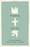 Friendship with God: A Path to Deeper Fellowship with the Father, Son, and Spirit by Mike McKinley