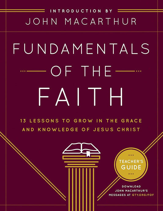 Fundamentals of the Faith (Teacher's Guide): 13 Lessons to Grow in the Grace and Knowledge of Jesus Christ by John MacArthur Jr