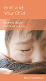 Grief and Your Child: Sharing God's Comfort in Loss by Bob Kellemen