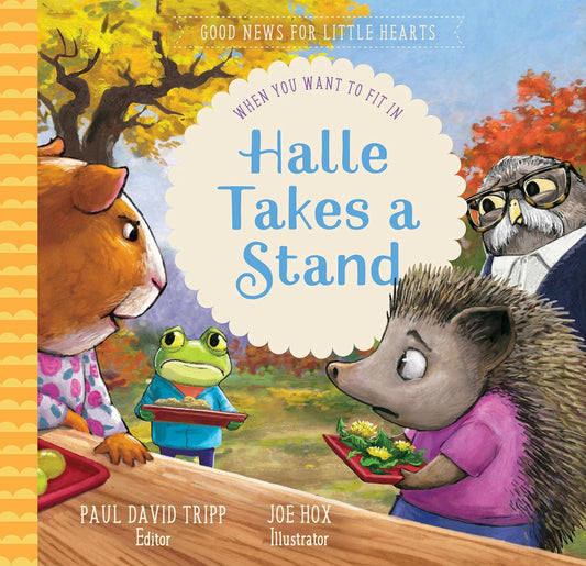 Halle Takes a Stand: When You Want to Fit In (Good News for Little Hearts Series) by Paul David Tripp