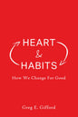 Heart & Habits: How We Change for Good by Greg Gifford