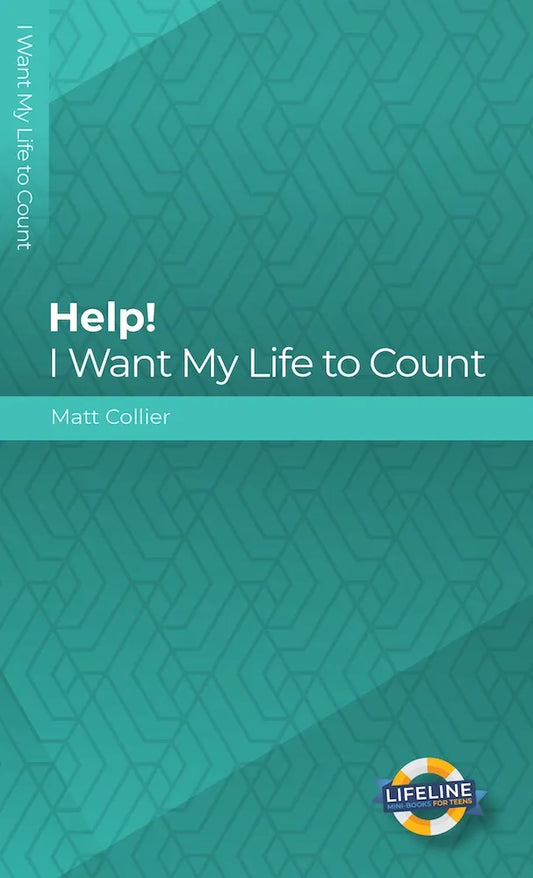 Help! I Want My Life to Count (Lifeline for Teens) by Matt Collier - Mini Books