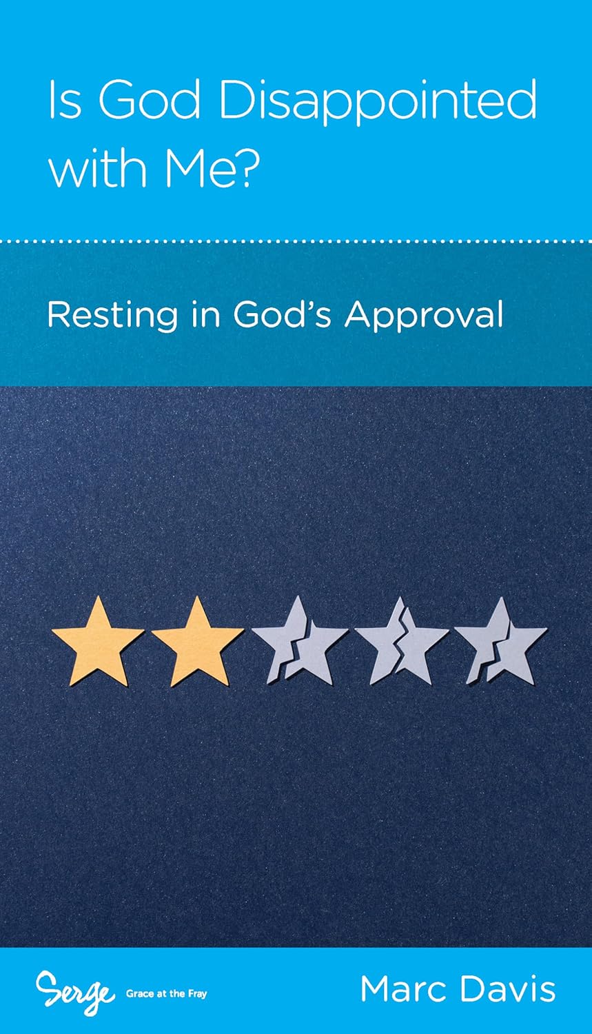 Is God Disappointed with Me?: Resting in God’s Approval by Marc Davis