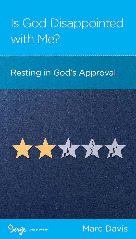 Is God Disappointed with Me?: Resting in God’s Approval by Marc Davis