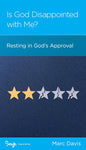 Is God Disappointed with Me?: Resting in God’s Approval by Marc Davis