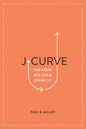 J-Curve: Dying and Rising with Jesus in Everyday Life by Paul E Miller