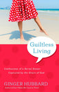 Guiltless Living: Confessions of a Serial Sinner Captured by the Grace of God by Ginger Hubbard