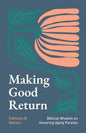 Making Good Return - Biblical Wisdom on Honoring Aging Parents by Kathleen B. Nielson