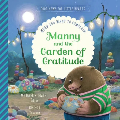 Manny & the Garden of Gratitude: When You Want to Complain Michael R. Emlet (Editor), Joe Hox (Illustrator)