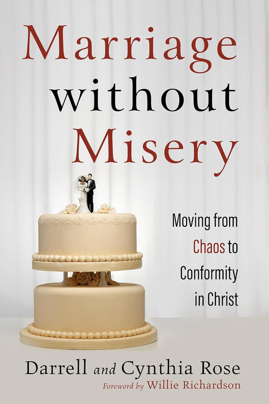 Marriage without Misery: Moving from Chaos to Conformity in Christ (with study guide) by Darrell & Cynthia Rose