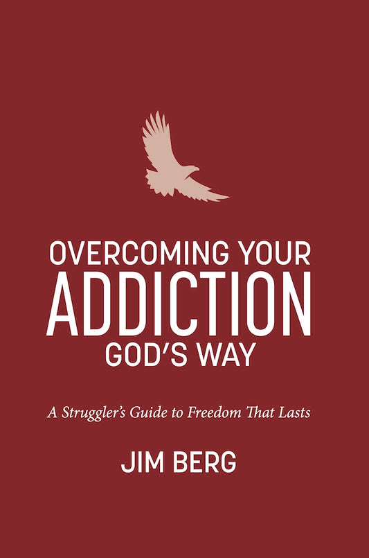 Overcoming Your Addiction God’s Way by Jim Berg