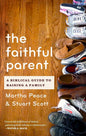 The Faithful Parent - A Biblical Guide to Raising a Family by Stuart W. Scott & Martha Peace