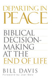 Departing in Peace: Biblical Decision-Making at the End of Life by Bill Davis
