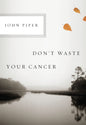 Don't Waste Your Cancer by John Piper - Mini Book