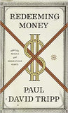 Redeeming Money: How God Reveals and Reorients Our Hearts by Paul David Tripp