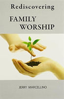 Rediscovering Family Worship by Jerry Marcellino