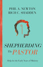 Shepherding the Pastor: Help for the Early Years of Ministry by Newton and Shadden
