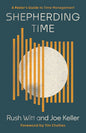 Shepherding Time: A Pastor's Guide to Time Management by Rush Witt and Joe Keller Foreword by Tim Challies
