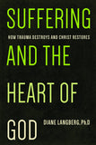 Suffering and the Heart of God: How Trauma Destroys and Christ Restores by Diane Langberg