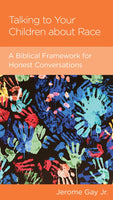 Talking to Your Children about Race: A Biblical Framework for Honest Conversations by Jerome Gay Jr