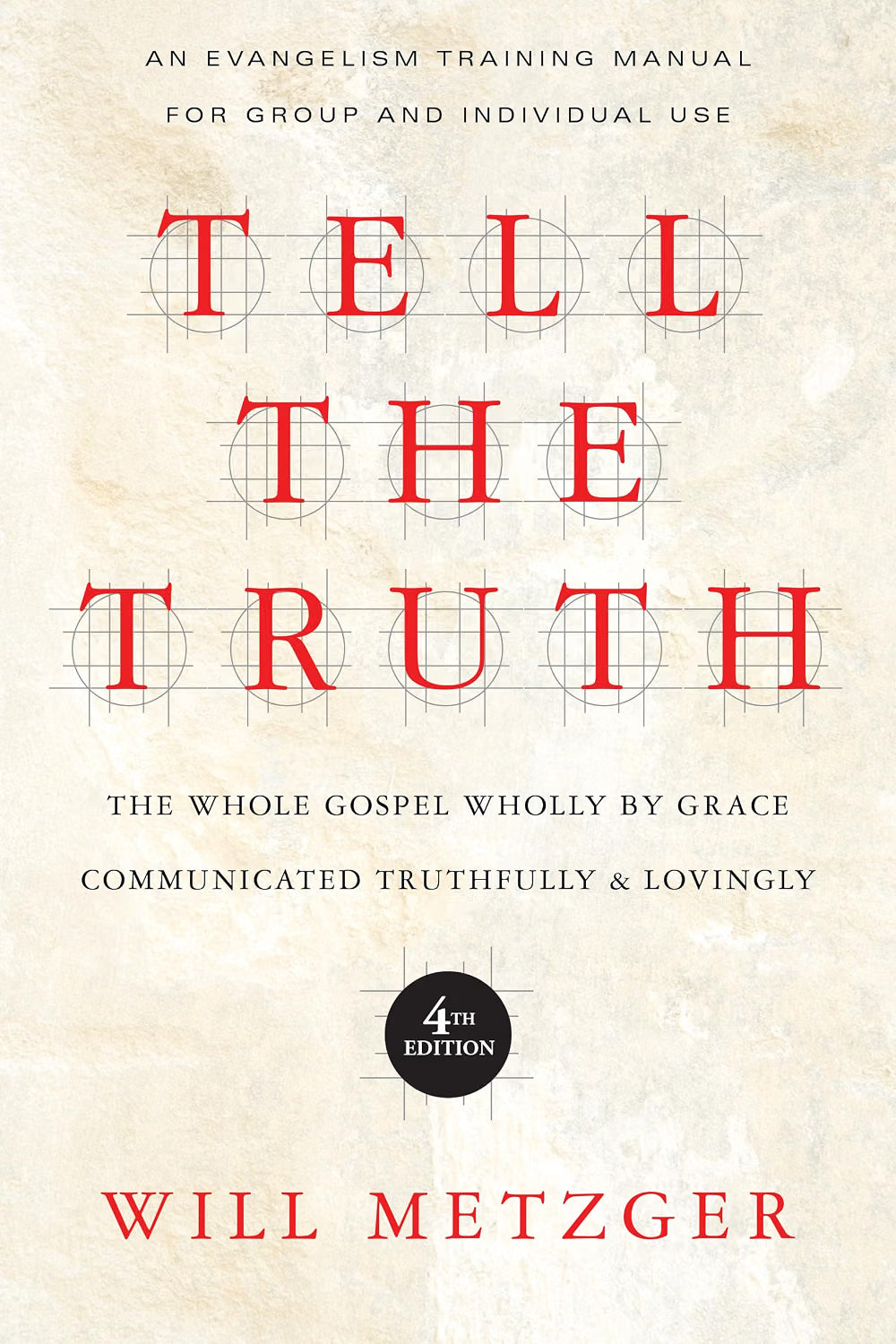 Tell the Truth: The Whole Gospel Wholly by Grace Communicated Truthfully Lovingly by Will Metzger