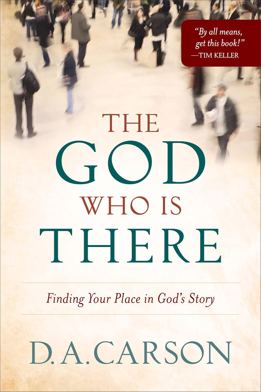 The God Who Is There: Finding Your Place in God's Story by D. A. Carson