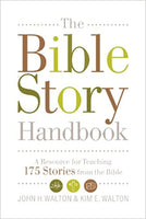 The Bible Story Handbook: A Resource for Teaching 175 Stories from the Bible by John H. Walton & Kim E. Walton